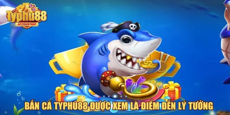 Bắn cá Typhu88 được xem là điểm đến lý tưởng