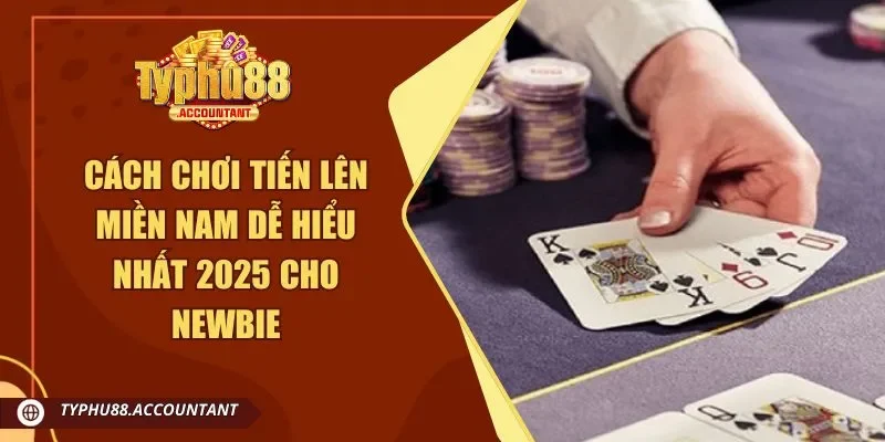 cách chơi Tiến Lên Miền Nam