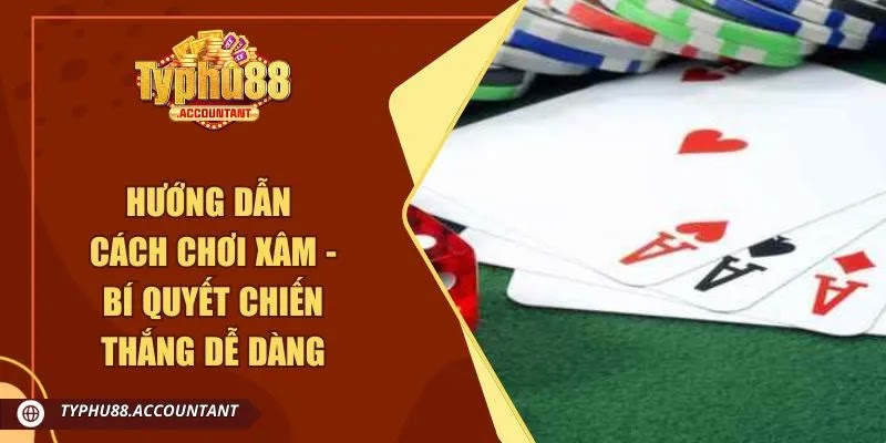Hướng Dẫn Cách Chơi Xâm - Bí Quyết Chiến Thắng Dễ Dàng