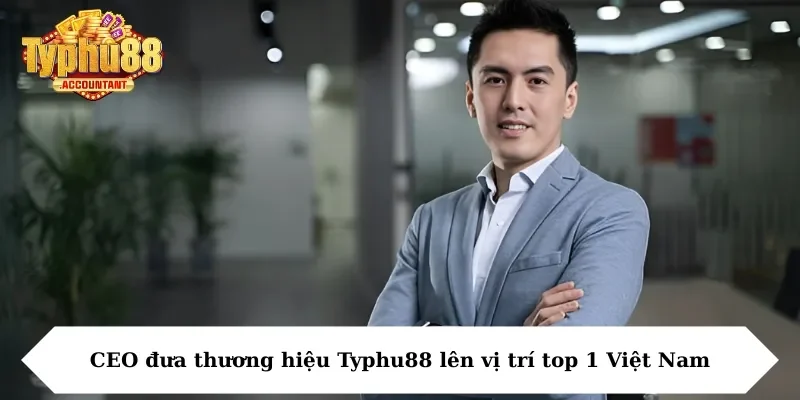 CEO đưa thương hiệu Typhu88 lên vị trí top 1 Việt Nam