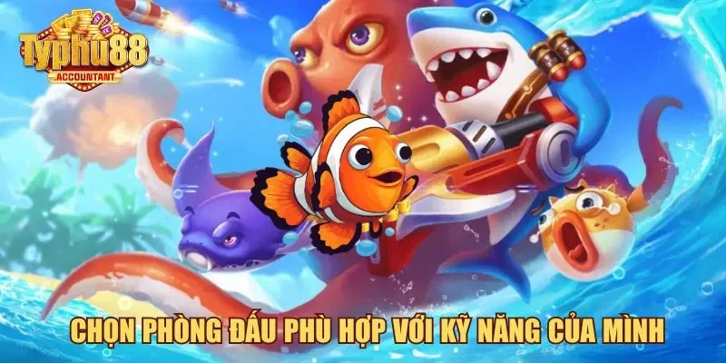 Chọn phòng đấu phù hợp với kỹ năng của mình