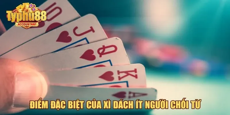 Điểm đặc biệt của xì dách ít người chối từ
