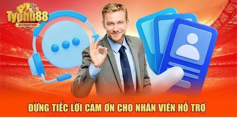 Đừng tiếc lời cảm ơn cho nhân viên hỗ trợ