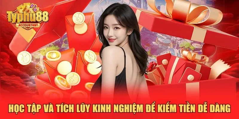 Học tập và tích lũy kinh nghiệm để kiếm tiền dễ dàng