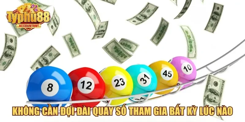 Không cần đợi đài quay số tham gia bất kỳ lúc nào