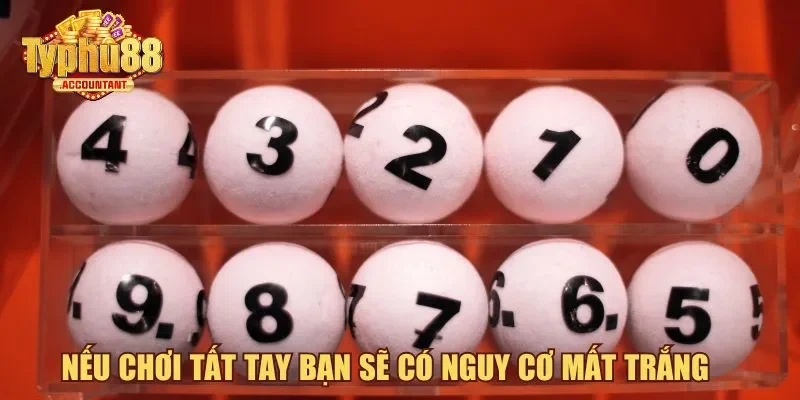 Nếu chơi tất tay bạn sẽ có nguy cơ mất trắng