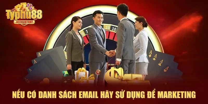 Nếu có danh sách email hãy sử dụng để marketing