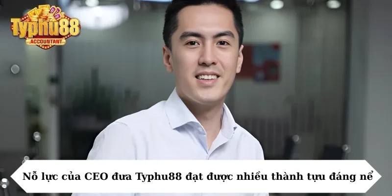 Nỗ lực của CEO đưa Typhu88 đạt được nhiều thành tựu đáng nể