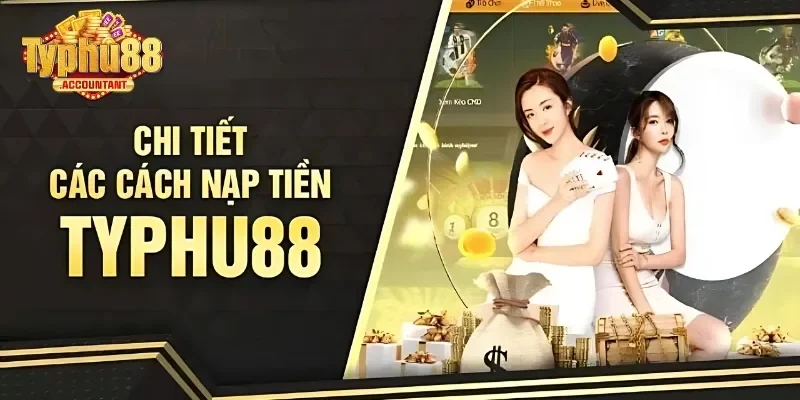 Quy trình hướng dẫn chi tiết cách nạp tiền vào Typhu88