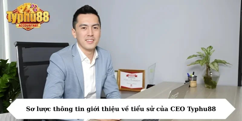 Sơ lược thông tin giới thiệu về tiểu sử của CEO Typhu88