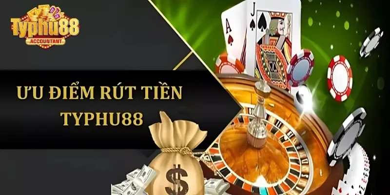 Ưu điểm vượt trội của dịch vụ rút tiền tại Typhu88